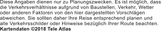 Diese Angaben dienen nur zu Planungszwecken. Es ist mglich, dass die Verkehrsverhltnisse aufgrund von Baustellen, Verkehr, Wetter oder anderen Faktoren von den hier dargestellten Vorschlgen abweichen. Sie sollten daher Ihre Reise entsprechend planen und  alle Verkehrsschilder oder Hinweise bezglich Ihrer Route beachten. Kartendaten 2018 Tele Atlas