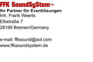 FFK SoundSyStem Ihr Partner fr Eventlsungen Inh. Frank Weerts Elbstrae 7 28199 Bremen/Germany  e-mail: ffksound@aol.com www.ffksoundsystem.de